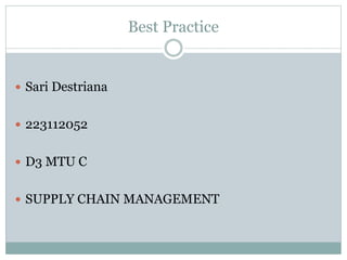 Best Practice
 Sari Destriana
 223112052
 D3 MTU C
 SUPPLY CHAIN MANAGEMENT
 