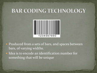  Produced from a sets of bars, and spaces between
  bars, of varying widths.
 Idea is to encode an identification number for
  something that will be unique
 