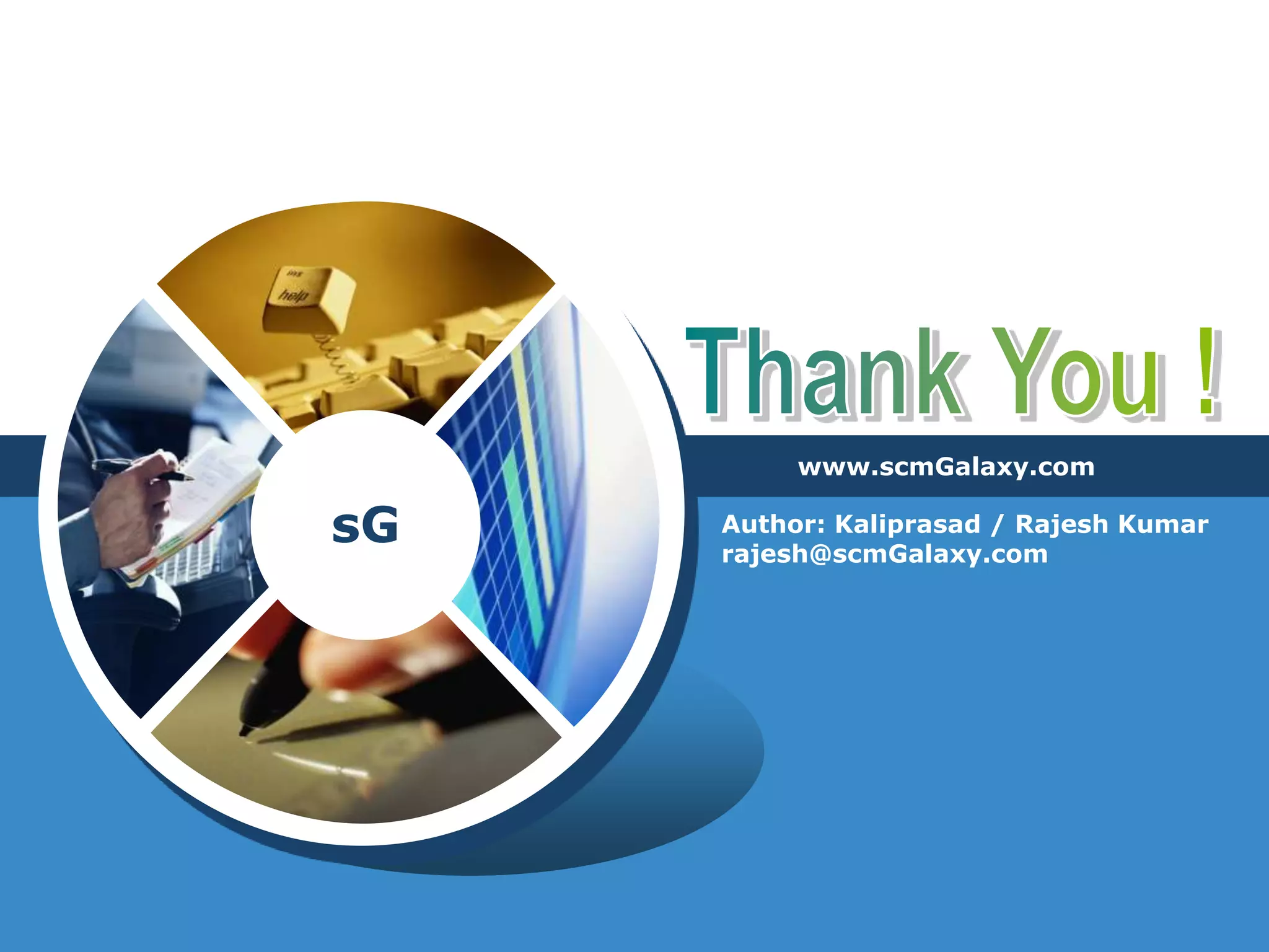 Thank You !www.scmGalaxy.comAuthor: Kaliprasad / Rajesh Kumarrajesh@scmGalaxy.com