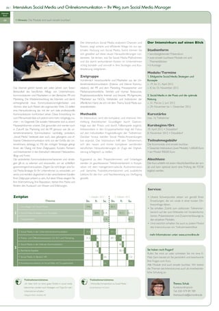 26 |   Intensivkurs Social Media und Onlinekommunikation — Ihr Weg zum Social Media Manager
Intensiv-
  kurs

  OK          > Hinweis: Die Module sind auch einzeln buchbar!




                                                                                 Der Intensivkurs Social Media analysiert Chancen und               Der Intensivkurs auf einen Blick
                                                                                 Risiken, zeigt sichere und effiziente Wege hin zur op-
                                                                                 timalen Nutzung von Social Media. Somit können Sie                 Studienform
                                                                                 sich gezielter auf diese neuen Herausforderungen vor-              • berufsbegleitender Präsenzkurs
                                                                                 bereiten. Sie lernen, wie Sie Social Media-Maßnahmen               • zwei einzeln buchbare Module mit acht
                                                                                 und die damit verbundenen Kosten im Unternehmen                      Themenblöcken
                                                                                 richtig bündeln und sinnvoll in Ihre Strategie und Kos-            • 6 Kurstage
                                                                                 tenplanung integrieren.
                                                                                                                                                    Module/Termine
                                                                                 Zielgruppe                                                         1. Erfolgreiche Social Media Strategien und
                                                                                 Vornehmlich Verantwortliche und Mitarbeiter aus der Un-            Konzepte
                                                                                 ternehmenskommunikation (Externe und Interne Kommu-                ›› 19. bis 21. April 2012
            Das Internet gehört bereits seit vielen Jahren zum festen            nikation), der PR und dem Marketing, Pressesprecher und            ›› 8. bis 10. November 2012
            Bestandteil des beruflichen Alltags von Unternehmens-                Markenverantwortliche, Vertrieb und Human Ressources,
            kommunikatoren und Mitarbeitern in den Bereichen PR und              Projektverantwortliche Internet und Intranet, PR-Agenturen,        2. Social Media in der Praxis und die optimale
            Marketing. Die Weiterentwicklung des Internets und damit             Mitarbeiter aus NGOs, Verbänden und Institutionen der              Nutzung
            einhergehende neue Kommunikationsmöglichkeiten und                   öffentlichen Hand, die sich mit dem Thema Social Media aus-        ›› 31. Mai bis 2. Juni 2012
            -formen, aber auch Risiken des sogenannten Web 2.0 stellen           einandersetzen.                                                    ›› 29. November bis 1. Dezember 2012
            eine Herausforderung dar, mit der sich viele professionelle
            Kommunikatoren konfrontiert sehen. Diese Entwicklung hin             Methodik                                                           Kursstärke
            zum Mitmachweb lässt sich jedoch nicht mehr rückgängig ma-           Im Intensivkurs wird die kompakte und intensive Ver-               max. 16 Teilnehmer
            chen – im Gegenteil: Die sozialen Netzwerke sind zu einem            mittlung theoretischer Grundlagen durch Gastvor-
            Massenphänomen unserer Zeit geworden und werden auch                 träge aus der Praxis und durch Fallbeispiele ergänzt.              Kursbeginn/Ort
            in Zukunft das Marketing und die PR genauso wie die un-              Insbesondere in den Gruppenarbeiten liegt der Fokus                19. April 2012 • Düsseldorf
            ternehmensinterne Kommunikation nachhaltig verändern.                auf den individuellen Fragestellungen der Teilnehmer.              8. November 2012 • Düsseldorf
            „Social Media“ bedeutet aber auch, dass gelungene und ef-            Darüber hinaus werden Social Media-Anwendungen
            fiziente Onlinekommunikation nicht von der Größe des Un-             live erprobt. Der Intensivkurs hilft den Teilnehmern,              Teilnahmegebühr
            ternehmens abhängig ist. Mit der richtigen Strategie gelingt         sich den neuen und immer komplexer werdenden                       Die Kursmodule sind einzeln buchbar.
            Ihnen der Dialog mit Ihren Zielgruppen, Kunden, Partnern             beruflichen Herausforderungen im Zuge der Digitali-                • Gesamter Intensivkurs (zwei Module): 1.600,00 Euro
            und Interessenten in den thematisch relevanten Netzwerken,           sierung erfolgreich zu stellen.                                    • ein Modul: 900,00 Euro
            Blogs und Foren.
            Die veränderten Kommunikationsmechanismen und -strate-               Ergänzend zu den Präsenzterminen und Unterlagen                    Abschluss:
            gien gilt es zu erlernen und einzustufen, um sie schließlich         werden im geschlossenen Teilnehmerbereich in Koope-                Der Kurs schließt mit einem Abschlußzertifikat der scm
            gewinnbringend einzusetzen. Zögern Sie nicht länger, eine So-        ration mit dem management-radio.de Audiointerviews                 ab und kann optional durch eine Prüfung der PZOK
            cial Media-Strategie für Ihr Unternehmen zu entwickeln, um           und -berichte, Fotodokumentationen und zusätzliche                 ergänzt werden.
            seriös und rechtlich abgesichert in den verschiedenen Kanälen        Lektüre für die Vor- und Nachbereitung zur Verfügung
            Ihrer Zielgruppe präsent zu sein. Auf diese Weise steigern Sie       gestellt.
            Ihre Wahrnehmung, Ihre Reputation, stärken Ihre Marke und
            fördern den Austausch von Wissen und Erfahrungen.
                                                                                                                                                    Service:

            Zeitplan                                                                     1. Halbjahr 2012                    2. Halbjahr 2012       • Unsere Schwerpunkte setzen wir gemäß Ihren
                                                 Thema                                Do.        Fr.         Sa.         Do.       Fr.     Sa.        Erwartungen, die wir vorab in einer kurzen On-
                                                                                                                                                      lineumfrage klären.
                 1. Grundlagen der Social Media                                       19.4.                              8.11.
                                                                                                                                                    • Sie erhalten Zutritt zum exklusiven Teilnehmer-
             1   2. Social Media-Strategien und -Konzepte                                       20.4.       21.4.                 9.11.    10.11.     bereich auf der scm-Webseite mit Vorabinforma
                                                                                                                                                      tionen, Präsentationen und Zusammenfassunge zu
                   Gruppenarbeit                                                                            21.4.                          10.11.     den einzelnen Modulen.
                                                                                                                                                    • Und natürlich erhalten Sie auch zu jedem Modul
                                                                                                                                                      des Intensivkurses ein Teilnahmezertifikat.
                 3. Social Media in der Unternehmenskommunikation                     31.5.                 3.11.        29.11.
                                                                                                                                                      mehr Informationen unter: www.scmonline.de
                 4. Presse- und Öffentlichkeitsarbeit 2.0, SEO und Marketing          31.5.      1.6.                    29.11.   30.11.

                 5. Social Media in der Internen Kommunikation                                   1.6.                             30.11.
             2
                 6. Rechtliche Aspekte                                                           1.6.                             30.11.            Sie haben noch Fragen?
                                                                                                                                                    Rufen Sie mich an oder schreiben Sie mir eine E-
                 7. Social Media im Bereich HR                                                               2.6.                          1.12.    Mail. Gern berate ich Sie persönlich und beantworte
                                                                                                                                                    Ihre Fragen zum Kurs.
                 8. Krisenkommunikation im Social Web mit Gruppenarbeit                                      2.6.                          1.12.
                                                                                                                                                    Alle Module sind auch einzeln buchbar. Wir bieten
                                                                                                                                                    die Themen des Intensivkurses auch als innerbetrieb-
                                                                                                                                                    liche Schulung an.

                      Teilnehmerstimme:                                                   Teilnehmerstimme:
                      „Ich habe nicht nur einen guten Einblick in social media            „Wertvolles Kompendium zu Social Media.“                                          Theresa Schulz
                      bekommen, sondern auch Strategien und Tipps für mein                Gerald Baehnisch, H.C.Starck                                                      Kurskoordinatorin
                      Unternehmen erhalten.“                                                                                                                                Tel. 030 479 89 789
                      Hildegard Werth, Westfalen AG                                                                                                                         theresa.schulz@scmonline.de
 