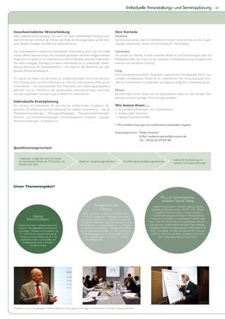 Individuelle Veranstaltungs- und Seminarplanung                                           | 33




Innerbetriebliche Weiterbildung                                                                         Ihre Vorteile
Jedes Unternehmen ist einzigartig. Das macht auch jede innerbetriebliche Schulung indivi-               Socializing
duell. Wir stimmen mit Ihnen die Themen und Inhalte der Schulungen genau auf die Struk-                 Gemeinsames Lernen stärkt die Identifikation mit dem Unternehmen und den Zusam-
turen, Situation, Strategie und Ziele Ihres Unternehmens ab.                                            menhalt untereinander. Nutzen Sie die Schulung für Teambuilding.

Das Themenspektrum unserer innerbetrieblichen Weiterbildung reicht über die Inhalte                     Individualität
unserer offenen Seminare hinaus. Wir entwickeln gemeinsam mit Ihnen maßgeschneiderte                    Wir passen die Themen an Ihren konkreten Bedarf an und berücksichtigen dabei die
Programme, mit denen wir Ihr Unternehmen und Ihre Mitarbeiter dauerhaft unterstützen.                   Mitarbeiterprofile. Der Fokus auf den konkreten Unternehmensbezug ermöglicht eine
Von einem eintägigen Workshop für kleine Unternehmen bis zu umfassenden Weiter-                         intensive und vertrauliche Schulung.
bildungsmaßnahmen für Großunternehmen – wir bieten für alle Bedürfnisse den pass-
genauen Maßnahmenkatalog an.                                                                            Erfolg
                                                                                                        Auf unternehmensspezifische Situationen abgestimmte Praxisbeispiele führen zum
Wir passen die Inhalte und den Ablauf an die Besonderheiten Ihres Unternehmens,                         schnellen und bleibenden Nutzen für Ihr Unternehmen. Der Wissensaustausch inner-
Ihres Managements und Ihrer Mitarbeiter an. Dies hat einen positiven Effekt auf Ihr                     halb des Unternehmens wird gefördert und trägt zum Erfolg Ihrer Unternehmung bei.
Unternehmen – der Zusammenhalt Ihrer Mitarbeiter wird abteilungsübergreifend
gefördert und ein Verständnis der gemeinsamen Herausforderungen entwickelt.                             Effizienz
Von den dauerhaften Veränderungen profitiert Ihr Unternehmen.                                           Sie bestimmen Termin, Dauer und Ort und profitieren dabei von einer flexiblen Zeit-
                                                                                                        planung und einem günstigen Preis-Leistungs-Verhältnis.
Individuelle Eventplanung
Wir beraten und unterstützen Sie auch bei der professionellen Konzeption, Or-                           Wir bieten Ihnen …
ganisation, Durchführung und Nachbereitung Ihrer eigenen Veranstaltung – wie z.B.                       • ein exzellentes Referenten- und Trainernetzwerk
Mitarbeiterveranstaltungen, Führungskräftetagungen, Motivationsveranstaltungen,                         • professionelles Know-how
Vertriebs- und Kundenveranstaltungen, Teambuildingevents, Kongresse, Tagungen,                          • ständige Qualitätskontrollen
Abendveranstaltungen und Roadshows.
                                                                                                        > Wir erstellen Ihnen gern ein ausführliches individuelles Angebot.

                                                                                                        Ansprechpartnerin: Madlen Brückner
                                                                                                                           E-Mail: madlen.brueckner@scmonline.de
                                                                                                                           Tel.: +49 (0) 30 479 89 789

Qualifizierungsverlauf


     Vorgespräch und ggf. Interviews zur Analyse
                                                                                                                                                                    Individuelle Nachbereitung mit
     der betrieblichen Bedarfe, der IST-Situation und             Design der Qualifizierungsmaßnahme            Durchführung der Qualifizierungsmaßnahme
                                                                                                                                                                    weiteren Handlungsempfehlungen
     Definition der Ziele




Unser Themenangebot*


                                                                                                                                                      PR und Onlinekommu-
                                                                                                                                                       nikation/ Social Media
                                                                                 Management und                                                Agenda Setting erfolgreich umsetzen • Agenturen gezielt
                                                                                    Führung                                                 auswählen und erfolgreich führen • Bild-PR • CSR • Effektive
                                                                         BWL: Kennzahlen verstehen und Bilanzen lesen                          Pressearbeit • Executive Writing • Finanzkommunikation
                 Interne                                               • Change Management • Effektivität und Verant-                       • Geschäftsbriefe professionell schreiben • HR-Kommunikation
              Kommunikation                                          wortung im Management • English for Professionals                    • Integrierte Kommunikation • Internationale PR • Issues Manage-
                                                                    • Erfolgreich verhandeln • Gesprächsführung und Kon-                 ment • Krisen-PR • PR und Recht • Pressemitteilungen schreiben –
     Employer Branding • Veränderungskommu-                         fliktmanagement • Krisenmanagement in Projekten                        leicht gemacht • Professionelle PR-Konzepte • Reden schreiben
     nikation • Führungs(kräfte-)kommunikation                      • Leadership: Leben mit NLP • Management und BWL                     • Redigieren • Rhetorik im Medienumgang • Schreibtraining für PR-
    • Grundlagen, Strategien und Konzepte in der                     für Nichtbetriebswirtschaftler • Mitarbeiterführung                   Profis • Storytelling • Vertriebsunterstützende PR • Corporate
      IK • Interne Kommunikationsinstrumente                           • Mit-arbeitergespräche • Projektmanagement: Pro-                    Media 2.0 • PR und Social Media • Schreiben für Onlineme-
     • Intranet und Social Media in der IK • Mit-                        jekte erfolgreich planen und steuern • Strategi-                            dien • Contentgenerierung für Social Media
       arbeiterzeitschriften • Schnittstellen und                          sches Management
          Erfolgskontrolle der IK • Schreiben
                  für interne Medien




*Zusätzlich zu den hier gezeigten Themen stellen wir Ihnen gerne auf Anfrage Ihr individuelles Coaching/ Training zusammen.
 