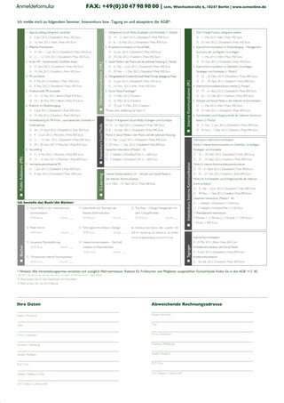 Anmeldeformular                                                                   FAX: +49(0)30 47 98 98 00 | scm, Weichselstraße 6, 10247 Berlin | www.scmonline.de

Ich melde mich zu folgendem Seminar, Intensivkurs bzw. Tagung an und akzeptiere die AGB*:

                           1. Agenda Setting erfolgreich umsetzen                                                           1. Erfolgreiche Social Media Strategien und Konzepte (1. Modul)                                                        1. Den Change-Prozess erfolgreich treiben
                              O 5. Juni 2012 | Düsseldorf | Preis: 450 Euro                                                    O 19. – 21. April 2012 | Düsseldorf | Preis: 900 Euro                                                                 O 11. Mai 2012 | Köln | Preis: 450 Euro
                              O 16. Nov. 2012 | Köln | Preis: 450 Euro                                                         O 8. – 10. Nov. 2012 | Düsseldorf | Preis: 900 Euro                                                                   O 23. Nov. 2012 | Düsseldorf | Preis: 450 Euro
                           2. Effektive Pressearbeit                                                                        2. Krisenkommunikation im Social Web                                                                                   2. Interne Kommunikation im Schleudergang – Management
                              O 31. Mai – 1. Juni 2012 | Düsseldorf | Preis: 650 Euro                                          O 15. Juni 2012 | Düsseldorf | Preis: 450 Euro                                                                        Summary der wichtigsten Grundlagen
                              O 11. – 12. Okt. 2012 | Düsseldorf | Preis: 650 Euro                                             O 19. Okt. 2012 | Frankfurt | Preis: 450 Euro                                                                         O 11. Mai 2012 | Köln | Preis: 450 Euro
                           3. Krisen-PR – Kontroversen, Konﬂikte, Krisen                                                    3. Social Media in der Praxis und die optimale Nutzung (2. Modul)                                                        O 23. Nov. 2012 | Düsseldorf | Preis: 450 Euro




                                                                                               Onlinekommunikation (OK)
                              O 27. April 2012 | Düsseldorf | Preis: 450 Euro                                                  O 31. Mai – 2. Juni 2012 | Düsseldorf | Preis: 900 Euro                                                             3. Interne Kommunikation im Überblick: Grundlagen,
                              O 19. Okt. 2012 | Frankfurt | Preis: 450 Euro                                                    O 29. Nov. – 1. Dez. 2012 | Düsseldorf | Preis: 900 Euro                                                              Strategien und Konzepte (1. Modul)
                           4. PR und Recht                                                                                  4. Wie generiere ich Content für Social Media? Von der Strategie zur Praxis                                              O 22. – 24. März 2012 | Düsseldorf | Preis: 890 Euro
                              O 4. Mai 2012 | Frankfurt | Preis: 450 Euro                                                      O 15. Juni 2012 | Düsseldorf | Preis: 450 Euro                                                                        O 27. – 29. Sept. 2012 | Frankfurt | Preis: 890 Euro




                                                                                                                                                                                                             Interne Kommunikation (IK)
                              O 9. Nov. 2012 | Düsseldorf | Preis: 450 Euro                                                    O 16. Nov. 2012 | Köln | Preis: 450 Euro                                                                            4. Interne Kommunikationsinstrumente (2. Modul)
                           5. Professionelle PR-Konzepte                                                                    5. Social Media Praxistage*                                                                                              O 19. – 21. April 2012 | Düsseldorf | Preis: 890 Euro
                              O 14. – 15. Mai 2012 | Berlin | Preis: 910 Euro                                                  O 14. März 2012, Frankfurt                                                                                            O 25. – 27. Okt. 2012 | Frankfurt | Preis: 890 Euro
                              O 19. – 20. Nov. 2012 | Berlin | Preis: 910 Euro                                                 O 15. März 2012, Frankfurt                                                                                          5. Intranet und Social Media in der Internen Kommunikation
                           6. Rhetorik im Medienumgang                                                                         O 14. und 15. März 2012, Frankfurt                                                                                    O 11. Mai 2012 | Köln | Preis: 450 Euro
                              O 4. Juni 2012 | Düsseldorf | Preis: 450 Euro                                                 *Preise siehe Staffelung auf Seite 22                                                                                    O 23. Nov. 2012 | Düsseldorf | Preis: 450 Euro
                              O 19. Okt. 2012 | Frankfurt | Preis: 450 Euro                                                                                                                                                                        6. Schnittstellen und Erfolgskontrolle der Internen Kommuni-
                           7. Schreibtraining für PR-Proﬁs – Journalistisches Schreiben in                                  Modul I: Erfolgreiche Social Media Strategien und Konzepte                                                               kation (3. Modul)
                              Unternehmen                                                                                   O 19. – 21. April 2012 | Düsseldorf | Preis: 900 Euro                                                                    O 31. Mai – 2. Juni 2012 | Düsseldorf | Preis: 890 Euro
                                                                                               Intensivkurs Social Media




                              O 26. – 27. April 2012 | Düsseldorf | Preis: 850 Euro                                         O 8. – 10. Nov. 2012 | Düsseldorf | Preis: 900 Euro                                                                      O 29. Nov. – 1. Dez. 2012 | Frankfurt | Preis: 890 Euro
                              O 4. – 5. Juni 2012 | München | Preis: 850 Euro                                               Modul II: Social Media in der Praxis und die optimale Nutzung
                              O 11. – 12. Okt. 2012 | Düsseldorf | Preis: 850 Euro                                          O 31. Mai – 2. Juni 2012 | Düsseldorf | Preis: 900 Euro                                                                Intensivkurs Interne Kommunikation
                              O 29. – 30. Nov. 2012 | München | Preis: 850 Euro                                             O 29. Nov. – 1. Dez. 2012 | Düsseldorf | Preis: 900 Euro                                                               Modul I: Interne Kommunikation im Überblick: Grundlagen,
                           8. Storytelling                                                                                  Gesamter Intensivkurs (Modul I - II)                                                                                   Strategien und Konzepte
                              O 3. – 4. Mai 2012 | München | Preis: 850 Euro                                                O 1. Halbjahr | Düsseldorf 2012 | 1.600 Euro                                                                           O 22. – 24. März 2012 | Düsseldorf | Preis: 890 Euro
  Public Relations (PR)




                              O 15. – 16. Nov. 2012 | München | Preis: 850 Euro                                             O 2. Halbjahr | Düsseldorf 2012 | 1.600 Euro                                                                           O 27. – 29. Sept. 2012 | Frankfurt | Preis: 890 Euro




                                                                                                                                                                                                             Intensivkurs Interne Kommunikation
                           9. Vertriebsunterstützende PR                                                                                                                                                                                           Modul II: Interne Kommunikationsinstrumente
                              O 1. Juni 2012 | Düsseldorf | Preis: 450 Euro                                                                                                                                                                        O 19. – 21. April 2012 | Düsseldorf | Preis: 890 Euro
                              O 9. Nov. 2012 | Düsseldorf | Preis: 450 Euro                                                 Interne Kommunikation 2.0 – Intranet und Social Media in                                                               O 25. – 27. Okt. 2012 | Frankfurt | Preis: 890 Euro
                                                                                               E-Learning




                                                                                                                            der Internen Kommunikation                                                                                             Modul III: Schnittstellen und Erfolgskontrolle der Internen
                                                                                                                            O 6. März – 17. April 2012 | Preis: 500 Euro                                                                           Kommunikation
                                                                                                                                                                                                                                                   O 31. Mai – 2. Juni 2012 | Düsseldorf | Preis: 890 Euro
                                                                                                                                                                                                                                                   O 29. Nov. – 1. Dez. 2012 | Frankfurt | Preis: 890 Euro
                                                                                                                                                                                                                                                   Gesamter Intensivkurs (Modul I - III)
Ich bestelle das Buch/die Bücher:                                                                                                                                                                                                                  O 1. Halbjahr | Düsseldorf | 2.100 Euro
                           O Social Media in der Unternehmens-             O Instrumente und Techniken der                                             O The Race – Change Management mit                                                          O 2. Halbjahr | Frankfurt/Main | 2.100 Euro
                               kommunikation                                    Internen Kommunikation                                                     dem ChangeModeler                                                                       > Preisübersicht Intensivkurs:
                               29.90 Euro                  Anzahl: ___          29.90 Euro                                          Anzahl: ___            29.90 Euro                      Anzahl: ___                                             3 Module = 2.100 Euro | 2 Module = 1.590 Euro |
                                                                                                                                                                                                                                                   1 Modul = 890 Euro
                           O Rede mit mir                                  O Führungskommunikation. Dialoge                                            Bei Bestellung eines Buches fallen zusätzlich 2,95

                               24.90 Euro                  Anzahl: ___          39.90 Euro                                          Anzahl: ___        EUR für Verpackung und Versand an. Sie erhalten

                                                                                                                                                       eine Buchungsbestätigung und eine Rechnung.                                                 Interne Kommunikation
                           O Souveräne Markenführung                       O Interne Kommunikation – Die Kraft                                                                                                                                     O 10. Mai 2012 | Köln | Preis: 690 Euro
                                                                                                                                                                                                              Tagungen
  Bücher




                               24.90 Euro                  Anzahl: ___          entsteht im Maschinenraum                                                                                                                                          Onlinekommunikation und Social Media
                                                                                 26.90 Euro                                         Anzahl: ___                                                                                                    O 14. Juni 2012 | Düsseldorf | Preis: 690 Euro
                           O Trendmonitor Interne Kommunikation                                                                                                                                                                                    Krisenkommunikation
                               85,00 Euro                  Anzahl: ___                                                                                                                                                                             O 18. Okt. 2012 | Frankfurt | Preis: 690 Euro


* Hinweis: Alle Veranstaltungspreise verstehen sich zuzüglich Mehrwertsteuer. Rabatte für Frühbucher und Mitglieder ausgewählter Fachverbände ﬁnden Sie in den AGB ➞ S. 40.
*Ab der 2. Buchung eines Seminars gewähren wir jedem Teilnehmer einen 5 %igen Rabatt.
O Bitte senden Sie mir den kostenlosen scm-Newsletter.
O Bitte senden Sie mir Info-Material.




Ihre Daten                                                                                                                                                                  Abweichende Rechnungsadresse

Name | Vorname                                                                                                                                                              Name | Vorname


Titel                                                                                                                                                                       Titel


Firma | Institution                                                                                                                                                         Firma | Institution


Funktion | Abteilung                                                                                                                                                        Funktion | Abteilung


Straße | Postfach                                                                                                                                                           Straße | Postfach
                                                                                                                                                                                                                                                                                                                  Bitte hier abtrennen!




PLZ | Ort                                                                                                                                                                   PLZ | Ort


Telefon | Telefax | E-Mail                                                                                                                                                  Ort | Datum | Unterschrift
                                                                                                                                                                                                                                                                                                                  




Ort | Datum | Unterschrift
 