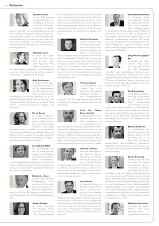 6|   Referenten

                                    Susanne Arndt                bei verschiedenen Großunternehmen in den Bereichen                                         Michael Hufelschulte
                                    ist seit 2009 Beraterin      interne und externe Kommunikation durch. 2003 über-                                        ist Corporate Online
                                    und Standortleiterin von     nahm sie die Bereichsverantwortung für das Thema                                           Communications Manager
                                    Deekeling Arndt Advisors     Kommunikationscontrolling. Nach ihrem Studium der                                          bei Vodafone Deutschland.
                                    in Frankfurt. Ihr Schwer-    Wirtschaftswissenschaften betreute sie die Öffentlich-                                     Nach einer kaufmänni-
                                    punkt liegt in der Beglei-   keitsarbeit und Marktforschung einer Tochterfirma des                                      schen Ausbildung begann
     tung von Identitäts- und Veränderungsprozessen vor          Südwestrunkfunks zur Einführung des digitalen Hör-            er seine Karriere mit dem Aufbau und der Pflege des
     allem mit Blick auf strategische Neuausrichtungen, Re-      funks.                                                        Compuserve Forums. Seit 1994 ist Hufelschulte in
     strukturierungen, Leitbild- und Werteprozesse sowie                                                                       verschiedenen Funktionen bei Vodafone tätig, u.a. als
     Integrationsprozesse. Arndt hat nach dem Studium der                                    Ulrike Führmann                   Marketing Produktmanager Employee Self Service,
     Germanistik, Geschichte und Medienwissenschaften                                        arbeitet mit eigener Berli-       technischer Projektleiter für Online-Applikationen und
     über zehn Jahre bei A&B ONE in der Kommunikations-                                      ner Agentur als Konzeptio-        Intranet Manager für Vodafone Deutschland. Neben
     beratung gearbeitet.                                                                    nerin und Beraterin für In-       seiner beruflichen Tätigkeit absolvierte Hufelschulte ein
                                                                                             terne Kommunikation. Sie          Studium zum PR-Manager.
                                 Wendelin Auer                                               leitete im Siemens-Kon-
                                 ist Leiter des Online-          zern die weltweite interne und externe Kommunikation                                       Jörg-Michael Jungin-
                                 Teams bei Kuhn, Kam-            einer Geschäftseinheit. Darüber hinaus unterrichtete                                       ger
                                 mann & Kuhn, einer              Führmann an einer privaten Fachhochschule mit dem                                          ist Inhaber des Unter-
                                 Kölner Agentur für Wirt-        Schwerpunkt „Interne Kommunikation“. Führmann en-                                          nehmens media advice
                                 schaftskommunikation. In        gagiert sich im Arbeitskreis „Interne Kommunikation“                                       und berät bzw. trainiert
     den letzten Jahren entwickelten und überarbeiteten          der Deutschen Public Relations Gesellschaft (DPRG)                                         seit 1993 Führungskräf-
     er und sein Team zahlreiche Unternehmenswebseiten           sowie im Verein für Professionelle Interne Kommunika-         te zu allen Fragen des öffentlichen Auftritts. In seiner
     und Intranets in verschiedensten Branchen.                  tion (prikom), in dem sie die Fachgruppe „Strategische        30-jährigen journalistischen Tätigkeit war er für Tages-
                                                                 Kommunikation“ leitet.                                        zeitungen, Magazine, öffentlich-rechtliche wie private
                                  Anja Beckmann                                                                                TV-Sender als Redakteur, Reporter, Interviewer und
                                  ist Inhaberin der PR-Agen-                                Thomas Geiger                      Live-Kommentator tätig und wurde 2003 für den Deut-
                                  tur get noticed! Zuvor war                                ist Geschäftsführer und            schen Fernsehpreis nominiert.
                                  sie als Pressesprecherin                                  Gründer     der    ICOM
                                  für Kraft Foods tätig und                                 GmbH. Vor seiner Selbst-                                       René Kaufmann
                                  leitete die Unternehmens-                                 ständigkeit durchlief er                                       ist seit 2003 als Marktfor-
     kommunikation bei Starbucks. Beckmann war als PR-                                      eine Managementkarrie-                                         scher tätig und spezialisiert
     Beraterin bei Fischer Appelt sowie als freie Print- und     re bei der VDO AG. Geiger arbeitete als Dozent für                                        auf die Themen Social
     Hörfunkjournalistin tätig. Beckmann ist Social Media        Marketing und Controlling an diversen Akademien und                                       Media,      Markenstrategie
     Expertin, Kommunikationsberaterin, Bloggerin und            Hochschulen.                                                                              und ethnographische For-
     Journalistin.                                                                                                             schung. Nach seinem Abschluss als Kulturanthropo-
                                                                                                Prof.       Dr.     Dieter     loge mit den Schwerpunkten Visuelle Kommunikation
                                Birgit Bruns                                                    Georg Herbst                   und interkulturelles Branding arbeitete Kaufmann von
                                ist Gründerin und Inhaber-                                      ist selbstständiger Kommu-     2005 bis 2011 als Senior Project Manager bei der GIM
                                in der Marketing- und PR-                                       nikationsberater für nam-      Heidelberg und seit April 2011 bei Q-Agentur für For-
                                Agentur BBCommunica-                                            hafte Unternehmen im           schung in Mannheim.
                                tions in Düsseldorf. Nach                                       In- und Ausland. Er ist Pro-
                                Stationen bei der Citibank       fessor für Allgemeine Betriebswirtschaftslehre mit dem                                   Manuel Koelman
     Privatkunden AG in Düsseldorf und der RheinLand             Schwerpunkt Marketing und Kommunikation an der                                           ist Geschäftsführer der
     Versicherungen in Neuss wurde die Diplom-Ökonomin           Fachhochschule für Ökonomie und Management in Ber-                                       Online-Personalberatung
     2005 zum Communications Manager Deutschland der             lin, leitet seit 2009 den Masterstudiengang Leadership in                                Talential GmbH. Er hat
     internationalen Marketing- und Marktforschungsbera-         Digitaler Kommunikation an der Universität der Künste                                    den Aufbau der u.a. mit
     tung IRI Information Resources berufen.                     Berlin (UdK) und ist Gastprofessor der Lettischen Kultur-                                dem BMWi Gründerpreis
                                                                 akademie Riga und Dozent an der Universität St. Gallen.       ausgezeichneten Recruiting-Plattform Talential.com
                                   Lars Dörfel, MBA                                                                            maßgeblich verantwortet.. Nach seinem Studium war
                                   ist Geschäftsführer der                                  Ulrich E. Hinsen                   er mehrere Jahre Senior Berater bei Kienbaum Manage-
                                   scm. Als Autor und Her-                                  berät seit vielen Jahren in        ment Consultants.
                                   ausgeber von Fachbüchern                                 den Bereichen Change-
                                   zu den Themenkomplexen                                   Management und Restruk-                                         Janine Krönung
                                   Interne   Kommunikation                                  turierung. Bis August 2010                                      arbeitet bei der ING-DiBa
     und Führungskräftekommunikation hat er sich auch als                                   war er als Bereichsleiter                                       im Bereich der Internen
     Trainer und Berater auf diese Themen spezialisiert. Zu-     Change Management bei der SKP AG tätig und bau-                                            Kommunikation. Nach ih-
     vor baute er die Deutsche Presseakademie in Berlin auf,     te zudem das management-radio.de auf. Derzeit ist er                                       rem Studium und Volonta-
     die er bis Ende 2006 leitete.                               freier Berater und Lehrbeauftragter am Lehrstuhl Un-                                       riat arbeitete sie als Fern-
                                                                 ternehmenskommunikation/ Interne Kommunikation                sehredakteurin für den Rundfunk Berlin Brandenburg
                                  Norbert L. Esser               an der Hochschule Neu-Ulm.                                    sowie als Journalistin und Projektmitarbeiterin für die
                                  gründete 2007 die Firma                                                                      Stiftung Warentest. 2006 wechselte sie zur ING-DiBa,
                                  Wortgestaltung.      Zuvor                                   Lutz Hirsch                     bei der sie zunächst als Redakteurin tätig war. Seit 2007
                                  war er seit 1989 als Leiter                                  ist Executive Partner bei       ist sie als Chefredakteurin für die Mitarbeiterzeitschrift
                                  Unternehmenskommuni-                                         Hirschtec und seit 1996 in      zuständig. Darüber hinaus betreut sie verschiedene
                                  kation des BHW-Konzerns                                      der IT- und Internetbran-       interne Kommunikationsprojekte, begleitet Verände-
     tätig. Von 1978 bis 1989 leitete er die Abteilung Öf-                                     che aktiv. Nach Stationen       rungsprozesse und beschäftigt sich mit der Krisenkom-
     fentlichkeitsarbeit in der CDU-Bundesgeschäftsstelle in                                   bei d.d. synergy und der        munikation. Seit 2010 leitet sie den Arbeitskreis Interne
     Bonn.                                                       IBM Global Services gründete er 2003 die Firma Hirsch-        Kommunikation der DPRG.
                                                                 tec Infoarchitects. 2009 wurde ihm ein Lehrauftrag der
                                  Ariana Fischer                 FH Brandenburg im Fachbereich Wirtschaftsinformatik                                        Matthias Kutzscher
                                  ist Leiterin Consulting        zum Thema „Web 2.0 in der Unternehmenspraxis“ er-                                          ist Inhaber der Agentur
                                  und Managing Partner           teilt. Hirsch ist Mitglied des Information Architecture                                    MK-Kom. Nach einem
                                  bei ICOM und führt seit        Institute und sitzt seit 2010 im Aufsichtsrat der Han-                                     Wirtschaftsstudium      in
                                  1998 Beratungsprojekte         seSafe AG.                                                                                 Großbritannien volontierte
 