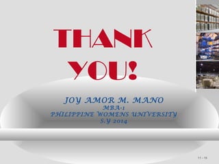 11 - 19
THANK
YOU!
JOY AMOR M. MANO
MBA-1
PHILIPPINE WOMENS UNIVERSITY
S.Y 2014
 