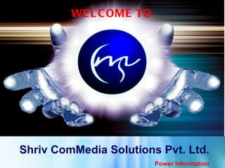 WELCOME TO Shriv ComMedia Solutions Pvt. Ltd. Power Information 