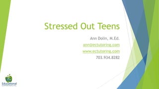Stressed Out Teens
Ann Dolin, M.Ed.
ann@ectutoring.com
www.ectutoring.com
703.934.8282
 