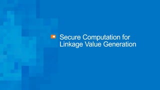 Secure Computation for
Linkage Value Generation
 