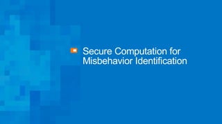 Secure Computation for
Misbehavior Identification
 