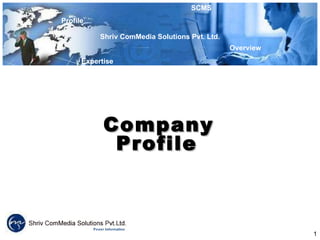 Profile  Overview Shriv ComMedia Solutions Pvt. Ltd. SCMS Expertise Company Profile   