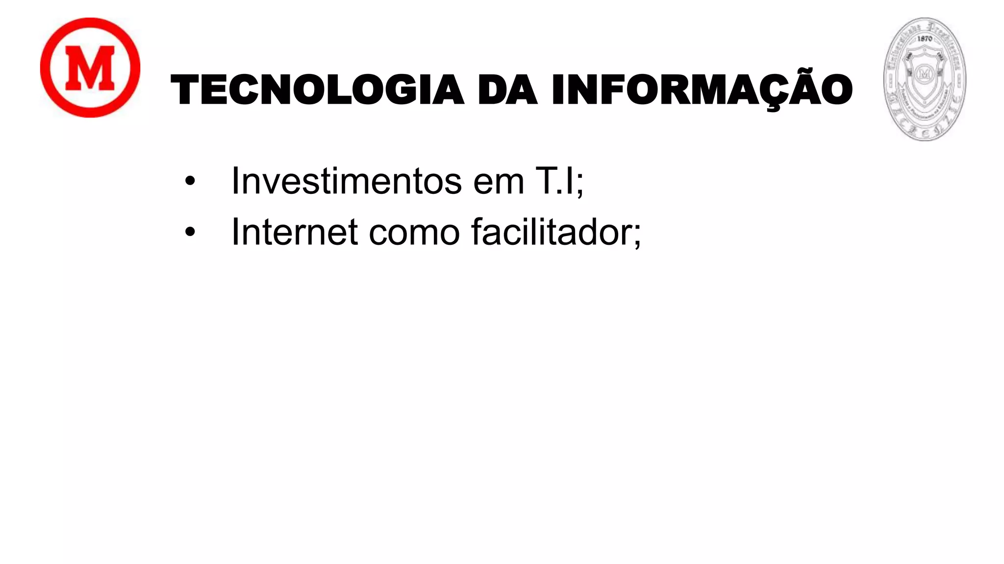 TECNOLOGIA DA INFORMAÇÃO
• Investimentos em T.I;
• Internet como facilitador;
 