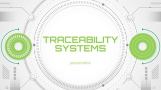 TRACEABILITY
SYSTEMS
presentation
 