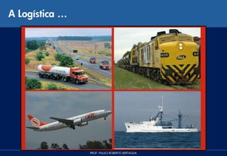 A Logística …




                PROF. PAULO ROBERTO BERTAGLIA
 
