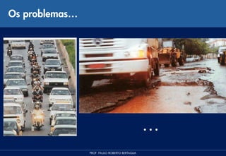 Os problemas…




                                                …
                PROF. PAULO ROBERTO BERTAGLIA
 