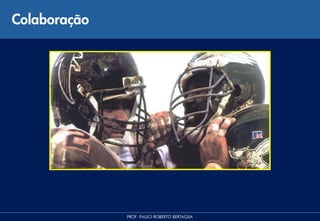 Colaboração




              PROF. PAULO ROBERTO BERTAGLIA
 