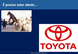 É preciso estar atento…




                  PROF. PAULO ROBERTO BERTAGLIA
 