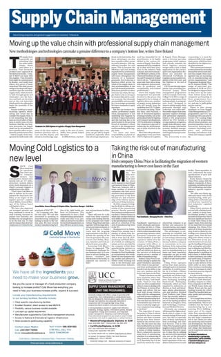 Supply Chain Management
    Advertising enquiries and general suggestions to roconnor~tribune.ie



Moving up the value chain with professional supply chain management
New methodologies and technologies can make a genuine difference to a company’s bottom line, writes Dave Boland


T
              HE supply chain                                                                                                            itively on the bottom line. But      need has intensiﬁed for its        & Supply Chain Manage-             responding to a need for
              is generally not                                                                                                           these advantages can also            practitioners to be highly         ment, a two-year part-time         enhanced skills in the supply
              something that                                                                                                             have a positive effect across        skilled in the various ele-        programme which explores           chain sector which has been
              the wider public                                                                                                           an entire industry, with sig-        ments of Supply Chain Man-         and critically examines the        identiﬁed by the highest lev-
              thinks about                                                                                                               niﬁcant beneﬁts for end              agement and to be completely       latest logistics success           els of government.
              until there is a                                                                                                           users. This is because the           up to date with best prac-         recipes with a view to their          “The current environment
problem. Your favourite                                                                                                                  efﬁciency and cost savings           tices in the industry both         application in the partici-        is characterised by increasing
product hasn’t appeared on                                                                                                               engendered by professional           national and international,”       pant’s own organisation. Stu-      demand for service and value,
the shelves for weeks – I won-                                                                                                           supply chain management              said Micheál Lynham of the         dents are awarded an               and thus supply chain man-
der if there’s an issue with                                                                                                             will reach throughout the            Chartered Institute of Logis-      Advanced Certiﬁcate in             agement has an increasing
the supplier. Your favourite                                                                                                             entirety of a business’              tics and Transport in Ireland      Logistics on successful com-       role in manufacturing and
food might be contaminated                                                                                                               processes; but it also has a         (www.cilt.ie). “Logisticians       pletion of the ﬁrst year, and      service organisations,” said
by dioxins – can I really trust                                                                                                          knock-on effect across the           must take their place along-       the Diploma at the end of          Programme Academic Direc-
where this piece of meat                                                                                                                 whole of the supply chain, in        side engineers and account-        year two.                          tor Dr. Seamus O’Reilly. “The
came from? But what you are                                                                                                              that professionalism in one          ants as proﬁcient and                 CILT is not the only organ-     range of part-time pro-
seeing in the shops and super-                                                                                                           part will demand profession-         exceptionally well-trained         isation now providing pro-         grammes in SCM (at UCC)
markets is just the end of the                                                                                                           alism from partners at either        professionals.”                    fessional supply chain             are designed to support ﬁrms
supply chain, which stretch-                                                                                                             end. Line any chain, the sup-           Given that supply chain         management programmes              as they move up the value
es back through agents and                                                                                                               ply chain is only as strong as       management was generally           and, for example, University       chain. Indeed many of the
wholesalers, into the facto-                                                                                                             its weakest link; and in a mod-      devolved to the person who         College Cork offers a range of     companies participating in
ries, and back out the other                                                                                                             ern economy that demands             happened to be in charge of        part-time programmes from          these programmes have
end as the raw materials                                                                                                                 accountability and traceabil-        logistics, there are a number      undergraduate to postgrad-         moved ‘from factory to serv-
which need to be collected to                                                                                                            ity, it is no longer acceptably      of people across industries        uate level “designed to            ice’ and aim to build global
begin the assembly of the                                                                                                                for lower standards to apply         who will beneﬁt from the           improve global supply chain        service centres.”
product.                                                                                                                                 anywhere.                            upskilling that CILT’s Diplo-      processes through cost                There is also strong
   Anyone working in manu-                                                                                                                  But like any business dis-        ma course can bring. There         reduction and value-add”.          emphasis on Lean Supply
facturing, logistics, whole-                                                                                                             cipline, professional supply         has been, until recently, a        Successful supply chain man-       Chain Management in UCC’s
saling and retail has to                                                                                                                 chain management is not              lack of structured logistics       agement requires strategic         programmes, and UCC has
consider the supply chain. It                                                                                                            something that happens by            training available, but as the     and operational alignment,         teamed up with Lean practi-
is not something that hap-                                                                                                               accident. It has to be learned,      professional body for logistics    which is why programmes            tioners The Leading Edge
pens as a by-product of busi-                                                                                                            and this learning has to be          and transport professionals,       offered by UCC include a           Group as the programme
ness; in many cases, it is the                                                                                                           spearheaded by the growing           CILT is dedicated to bridging      strong emphasis on logistics,      offered blend academic and
business. And like any busi-                                                                                                             breed of managers whose              this competency gap and to         supply chain efﬁciency, nego-      practical expertise, create an
ness processes, the supply        Graduates for 2009 Diploma in Logistics & Supply Chain Management                                      sole job is the management           enhancing the professional-        tiation, strategy, information     interactive learning envi-
chain can be streamlined to                                                                                                              and streamlining of the sup-         ism of those involved in the       systems, demand manage-            ronment (including work-
have a positive effect on pro-    some of the most modern           cially in the area of trace-      ness advantage that a com-         ply chain.                           industry.                          ment, change and innovation,       place and classroom
ductivity and the bottom line     business practices such as        ability, have greatly helped      pany can get will be hugely           “As more and more                    More than 130 profession-       and integrated project man-        learning) and enhance indi-
– indeed, supply chain man-       Lean and Six Sigma, and           the sector.                       beneﬁcial, especially when         responsibility is placed on          als graduate every year from       agement.                           vidual and company capabil-
agement dovetails neatly with     advances is technology, espe-       In difﬁcult times, any busi-    that advantage impacts pos-        the logistics function, the          CILT’s Diploma in Logistics           The University is also          ity.




Moving Cold Logistics to a                                                                                                               Taking the risk out of manufacturing
new level                                                                                                                                in China
                                                                                                                                         Irish company China Price is facilitating the migration of western


S
                INCE      Cold                                                                                                           manufacturing to lower cost bases in the East


                                                                                                                                         M
                Move launched
                its operation                                                                                                                                  anufactur-                                                                           facility. These specialists, in
                four years ago,                                                                                                                                ing      has                                                                         turn, understand the exact
                its company                                                                                                                                    been mov-                                                                            speciﬁcations of each indi-
                owners has                                                                                                                                     ing east-                                                                            vidual industry.
continued to invest very                                                                                                                                       ward over                                                                               Every factory chosen by
heavily into an I.T. infra-                                                                                                                                    the years                                                                            China Price comes with the
structure system where                                                                                                                   and it appears to have found                                                                               highest standards of docu-
every stock movement on a                                                                                                                a permanent home in China.                                                                                 mentation, including relevant
client’s account triggers a                                                                                                              There are, however, still a                                                                                ISO certiﬁcations and other
notiﬁcation to the client.                                                                                                               large number of western                                                                                    industry speciﬁc require-
  “That’s how Cold Move is                                                                                                               companies who have yet to                                                                                  ments.
able to deliver on its com-                                                                                                              outsource their manufactur-                                                                                   “We offer our clients sig-
mitment for total stock visi-                                                                                                            ing processes to the East                                                                                  niﬁcantly lower costs on the
bility at all stages of the                                                                                                              because of a lack of knowl-                                                                                manufacturing, while pro-
logistics process”, explains                                                                                                             edge of the Chinese market                                                                                 viding all the conformity and
Jason Mallon, General Man-                                                                                                               and ways of doing business.                                                                                certiﬁcations required by
ager of the Galway based                                                                                                                    An Irish company is bridg-                                                                              their industries,” explained
cold logistics ﬁrm .              Jason Mallon, General Manager & Stephen Gillen, Operations Manager - Cold Move                         ing the divide by taking own-                                                                              Sandilands.
  “We have also improved                                                                                                                 ership of the outsourcing                                                                                     China Price’s services do
our transport network and         principals of HACCP” .            ities to let ,right beside our    port and warehouse facilities      process, thereby ensuring                                                                                  not end with a ﬁnished prod-
have continued to invest in         On a separate note, Mal-        base in Oranmore. The             on-site”.                          that western manufacturers                                                                                 uct – indeed, in many cases,
staff training, because no        lon also said, “We are also       opportunity to base a food           There will soon be a slip       can ﬁnd a Chinese factory in                                                                               the ﬁnished product is only
matter how fantastic our          interested in speaking to         manufacturing operation lit-      road from these manufac-           which they can have full trust       Paul Sandilands - Managing Director - China Price                     the start of the service. One of
facilities are, our people have   manufacturing companies           erally next door to us, pro-      turing units leading directly      in its ability to deliver on time,                                                                         the most signiﬁcant barriers
to be the best too. To that       looking to locate to the Gal-     vides an attractive incentive     to the proposed new Outer          to the speciﬁcations required                                                                              to trade with China is the
end we ensure that all of our     way area. We have several         for any food manufacturer, as     Galway Ring Road and that          and all at a fraction of the         Sandilands’ experiences in         ufacturing company to go           supply chain, from sourcing
employees are trained in the      turnkey manufacturing facil-      they will have access to trans-   together with the huge infra-      cost of manufacturing them           retail, wholesale and manu-        further and outsource its          of raw materials to eventual
                                                                                                      structural improvements to         in the EU.                           facturing led him to China,        manufacturing and supply           shipping. But China Price
                                                                                                      the M6 Galway to Dublin               Headquartered in Dublin,          where he pioneered a service       chain management functions.        takes all of those headaches
                                                                                                      route and the on-going             China Price already has a            which created manufacturing           The advantages to out-          away from its clients by con-
                                                                                                      improvements to the N18, to        number of clients from Ire-          partnerships between other         sourcing are manifold, and         trolling every element in the
                                                                                                      include the opening of the         land (North and South), as           European companies and             they are not merely conﬁned        supply chain, from the han-
                                                                                                      Gort by-pass later this year,      well as from the UK, East-           Chinese facilities. It was this    to cost savings. Outsourcing       dling of its clients’ money to
                                                                                                      ensures that Dublin, Shan-         ern Europe and South Africa,         experience which led to the        has long been championed           the delineation of any pay-
                                                                                                      non, Limerick and Cork are         all of which are utilising the       creation of China Price, a         because it allows a company        ment structures. It can man-
                                                                                                      all much more accessible.          unique services provided by          company with ofﬁces in             to concentrate on its core         age the handling of the goods,
                                                                                                         Assessing Cold Move’s           the company to ﬁnd them              Dublin and in Tianjin which        business. So by outsourcing        from packaging and pallet-
                                                                                                      future, he suggested, “The         manufacturing partners in            currently employs 45 full time     labour-intensive functions         ing, to shipping and distribu-
                                                                                                      fundamental challenge for          China. China Price was               staff and which can draw on        such as manufacturing to a         tion; and depending on its
                                                                                                      our business now, is to con-       founded by Paul Sandilands,          the services of dedicated          lower cost base, innovative        clients needs, it can deliver in
                                                                                                      tinue to attract leading pro-      an entrepreneur who estab-           experts across a number of         companies can get on with          bulk to them, or deliver direct
                                                                                                      ducers, retailers and              lished his own business sell-        ﬁelds of manufacturing.            value-added activities such        to their customers, bar coded
                                                                                                      distributors to the facility, to   ing candles and giftware in             Indeed, China Price is con-     as R&D or sales and market-        and shelf-ready, if required.
                                                                                                      augment our success to             Dublin while working full            stantly looking to update the      ing.                                  If its Irish clients do not
                                                                                                      date”.                             time in the electronics and          panel of industry specialists         China Price operates            want to take delivery of the
                                                                                                                                         communications industry.             with whom it can partner –         across four main sectors,          entire order at once, China
                                                                                                                                                                              and these professionals will       although such is its business      Price even has a warehousing
                                                                                                                                                                              beneﬁt from the ability to tap     model that it would be possi-      facility in Greenogue in which
    We have all the ingredients you                                                                                                                                           into new markets and the
                                                                                                                                                                              lower cost bases in the East.
                                                                                                                                                                                                                 ble for it to ﬁnd a Chinese
                                                                                                                                                                                                                 manufacturing partner for
                                                                                                                                                                                                                                                    it can store an array of goods
                                                                                                                                                                                                                                                    for later delivery.
                                                                                                                                                                                 “People in business can still   practically any product type.         It is also worth noting that
    need to make your business grow.                                                                                                                                          have anxieties when they
                                                                                                                                                                              think of China,” said Sandi-
                                                                                                                                                                                                                 These four areas are as fol-
                                                                                                                                                                                                                 lows: Packaging, including
                                                                                                                                                                                                                                                    China Price operates the sup-
                                                                                                                                                                                                                                                    ply chain in both directions,
                                                                                                                                                                              lands. “And it’s true that         Food-Grade Packaging;              handling imports to China
    Are you the owner or manager of a food production company                                                                                                                 there are often complications      Chemicals, which are then          from companies in the West-
                                                                                                                                                                              when it comes to dealing with      supplied to industries as          ern World. Jones Soda and
    looking to increase proﬁts? Cold Move has everything you                                                                                                                  the Chinese, in terms of lan-      diverse as food and bever-         Skinny Water are two such
    need to help your business increase proﬁts, expand & succeed.                                                                                                             guage and culture. But we          ages, paints, pharmaceuti-         leading brands for which
                                                                                                                                                                              have built strong relation-        cals and plastics; ﬁnished         China Price handles their per-
    Locate your manufacturing requirements                                                                                                                                    ships with the management          Food Products (and China           mits, media and advertising
                                                                                                                                                                              and staff across a number of       Price has recently added to        in the East.
    to our turnkey facilities. Beneﬁts include:                                                                                                                               Chinese manufacturing facil-       its list of clients by taking on      “It is a tough time out there
                                                                                                                                                                              ities and that has allowed us      one of the leading products        for every businessperson,”
       Client speciﬁc manufacturing facilities                                                                                                                                to break down any of the bar-      featured on Dragon’s Den);         said Sandilands. “But we are
       Excellent location, direct access to new M6/N18                                                                                                                        riers to trade that might pre-     and Technology, Construc-          conﬁdent that the future of
                                                                                                                                                                              vent companies from looking        tion and Medical Devices.          manufacturing lies in out-
       Flexibility, various business models available                                                                                                                         to the East.”                         Obviously, any company          sourcing. We’re fulﬁlling a
       Low start-up capital requirement                                                                                                                                          The migration of manu-          will demand the highest stan-      major part of the supply
                                                                                                                                                                              facturing to China is almost       dards when it comes to the         chain, from manufacturing,
       Manufacturers supported by Cold Move management structure                                                                                                              exclusively due to economic        manufacturing of their prod-       to the supply of products, and
       Access to National & International logistics infrastructure                                                                                                            factors and these economic         ucts, but this is especially       the only major components
                                                                                                                                                                              factors have been exacer-          true of those operating in         left to our clients are sales
       Direct access to warehousing capability                                                                                                                                bated by the current reces-        food, technology and med-          and marketing and research
                                                                                                                                                                              sion. But the move has also        ical devices. This is why          and development. But these
                                                     TEXT TODAY 086-8091893                                                                                                   been facilitated by an overall     China Price has gone to great      are probably the most impor-
       Contact Jason Mallon                                                                                                                                                   acceptance of outsourcing as       lengths to source only the top     tant things that businesses
       Call: +353 (0)91 792926                       & WE WILL CALL YOU                                                                                                       a means of doing business.         factories in China for a proj-     can do to generate sales into
       Email: innovation@coldmove.ie                 BACK TOMORROW                                                                                                            Most companies operate             ect. It does this by utilising     the future.”
                                                                                                                                                                              some form of outsourcing,          the services of its specialists    For further information on
                                                                                                                                                                              whether it is outsourcing of       who are on the ground in           manufacturing or partnership
            Cold Move | Glenasaul Industrial Park | Oranmore | Galway                                                                                                         their ﬁnancial, maintenance        China and who have ﬁrst-           opportunities, call 01 4264968,
                                                                                                                                                                              or IT functions; but it is not     hand experience of the con-        e-mail info@chinaprice.eu or
                            Find out more: www.coldmove.ie                                                                                                                    much of a stretch for a man-       ditions and practices in each      visit www.chinaprice.eu
 