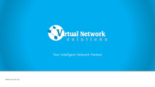 www.vns.com.my
Your Intelligent Network Partner
 