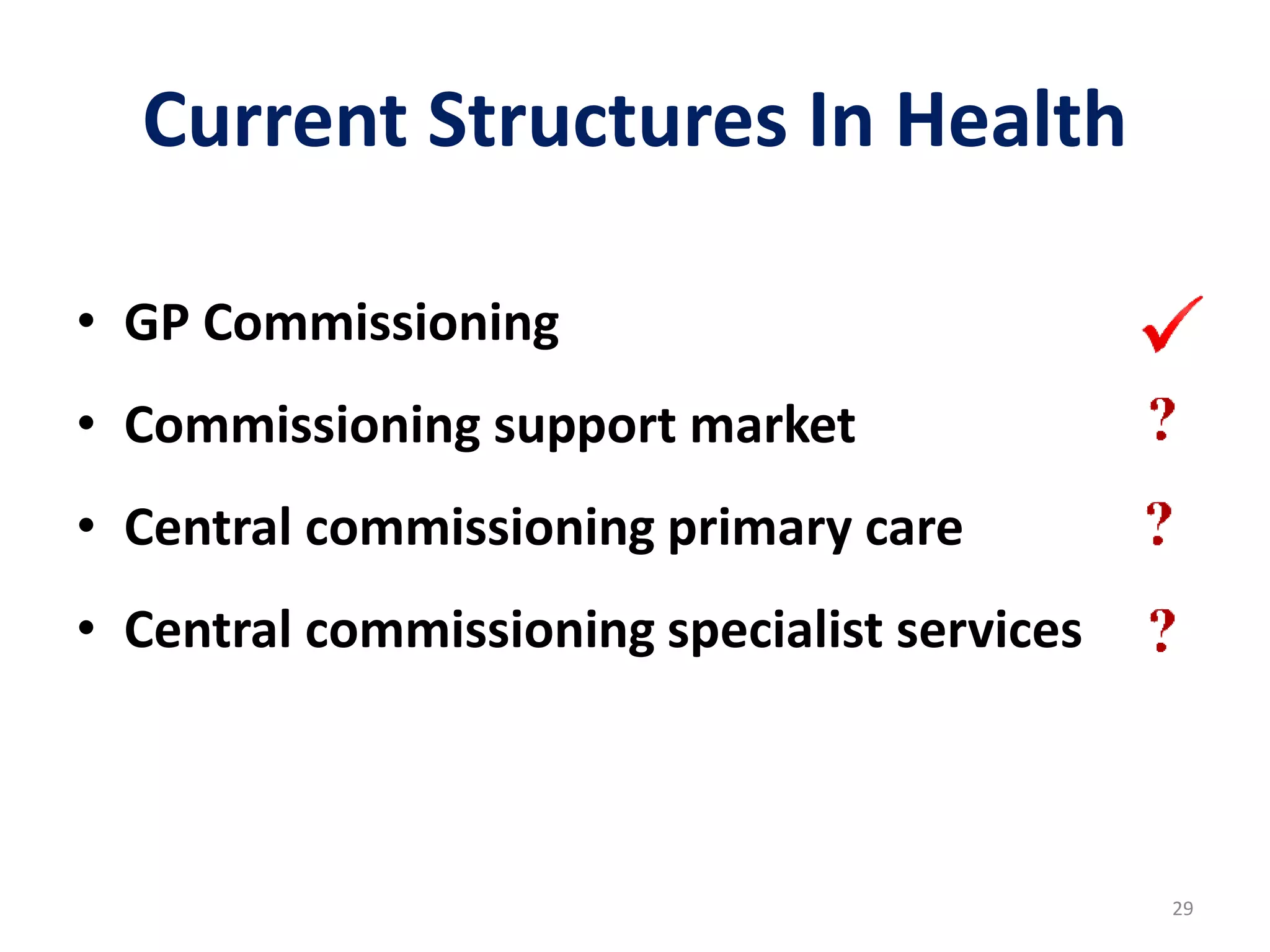Current Structures In Health
• GP Commissioning
• Commissioning support market
• Central commissioning primary care
• Central commissioning specialist services
29
 
