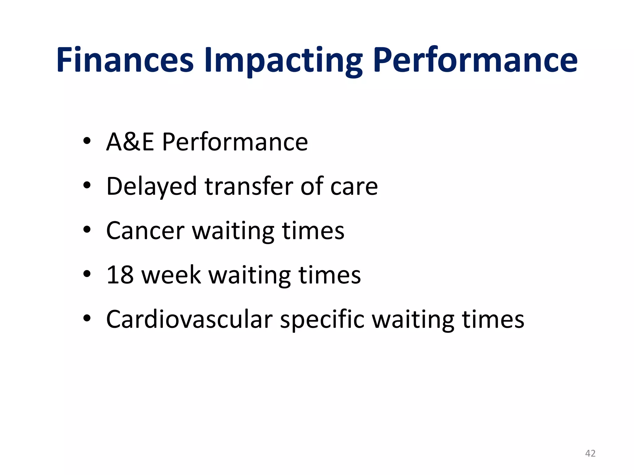 Finances Impacting Performance
42
• A&E Performance
• Delayed transfer of care
• Cancer waiting times
• 18 week waiting times
• Cardiovascular specific waiting times
 