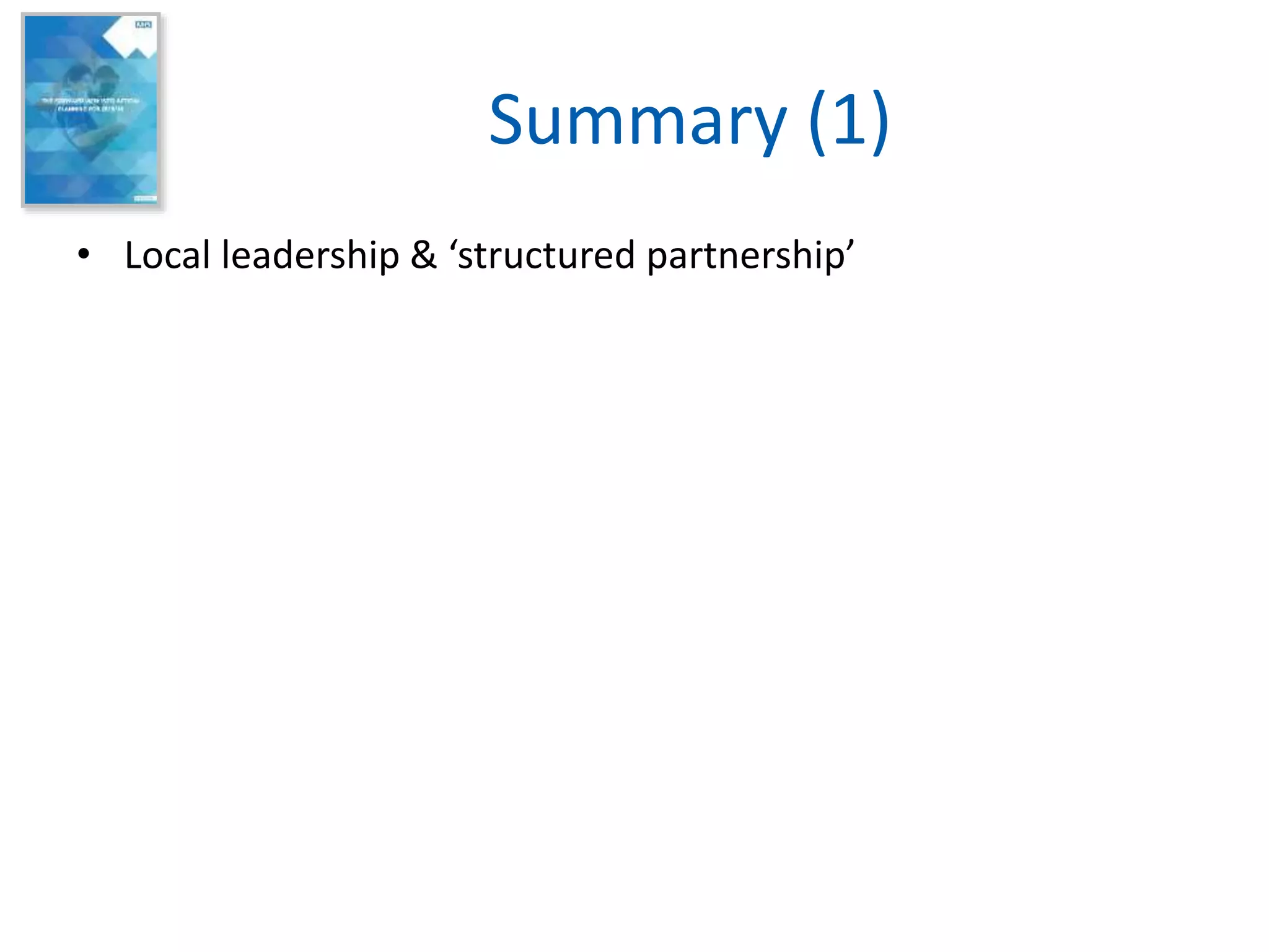 Summary (1)
• Local leadership & ‘structured partnership’
 