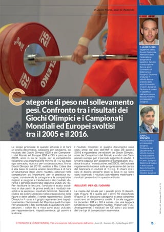 S&C
STRENGTH & CONDITIONING. Per una scienza del movimento dell’uomo Anno VI - Numero 20 / Aprile-Giugno 2017 5
Lo scopo principale di questo articolo è di fare
un’analisi descrittiva, categoria per categoria, dei
risultati dei Giochi Olimpici (GO) e dei Campiona-
ti del Mondo ed Europei (CM e CE) a partire dal
2005, anno in cui le regole per le competizioni
fissarono una progressione minima di 1,0 kg dopo
ogni tentativo riuscito per lo stesso atleta, fino ai
Giochi Olimpici del 2016, svoltisi a Rio. L’idea che
è alla base di questa analisi descrittiva è di fare
un’istantanea degli ultimi risultati ottenuti nelle
competizioni più importanti per la pesistica eu-
ropea, osservando le categorie e le competizioni
migliori e peggiori e l’andamento dei risultati du-
rante il periodo esaminato (appunto 2005-2016).
Per facilitare la lettura, l’articolo è stato suddi-
viso in due parti: la prima analizza i risultati ma-
schili e la seconda i risultati femminili. Secondo il
codice dei colori utilizzato nella preparazione delle
figure e delle tabelle, il verde rappresenta i Giochi
Olimpici e il rosso e il grigio rappresentano rispet-
tivamente i Campionati del Mondo e quelli Europei.
Per analizzare i dati combinati di queste tre com-
petizioni, i colori blu e rosa sono stati utilizzati
per rappresentare, rispettivamente, gli uomini e
le donne.
I risultati mostrati in questo documento sono
stati presi dal sito dell’IWF in data 28 agosto
2016 e riguardano tre edizioni dei Giochi Olimpici,
nove dei Campionati del Mondo e undici dei Cam-
pionati europei per il periodo oggetto di studio. Il
criterio seguito per scegliere le competizioni stu-
diate è stata l’introduzione, nel 2005, dell’attuale
regolamento tecnico sulla progressione del carico
del bilanciere in multipli di 1,0 kg. È chiaro che i
casi di doping scoperti dopo la data in cui sono
stati scaricati i risultati potrebbero modificare i
risultati presentati in questo articolo.
RISULTATI PER GLI UOMINI
La media del totale per i pesisti primi 3 classifi-
cati (Figura 1) e quella per i primi 10 classificati
(Figura 2) in ciascuna categoria di peso corporeo
mostrano un andamento simile. Il totale raggiun-
to durante i CM e i GO è simile, con una leggera
tendenza a raggiungere risultati migliori per i GO.
Analogamente, i risultati dei CE sono i più bassi
dei tre tipi di competizioni esaminate.
F. Javier Flores, Juan C. Redondo
ategoriedipesonelsollevamento
pesi.Confrontotrairisultatidei
GiochiOlimpicieiCampionati
MondialiedEuropeisvoltisi
trail2005eil2016.
F. JAVIER FLORES
Segretario della
Scuola Nazionale
Allenatori della
Federazione
spagnola di
pesistica. Servizio
di educazione
fisica e sport
(Università di
Salamanca,
Spagna). Diploma
di laurea in
attività fisica e
scienze dello
sport (Università
di Leon, Spagna).
Diploma di laurea
in didattica
dell’educazione
fisica (Università
di Valladolid,
Spagna).
C
JUAN C.
REDONDO
Phd (Università
di Valladolid,
Spagna).
Professore del
Dipartimento di
attività motoria
ed educazione
fisica (Università
di Leon, Spagna).
Diploma di laurea
in educazione
fisica (Università
politecnica di
Madrid, Spagna).
S&C(Ita)n.20,Aprile-Giugno2017,pp.5-19
 