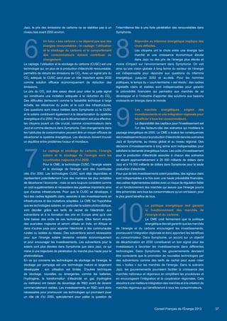 37
6
7
8
9
10
Jazz, le prix des émissions de carbone ne se stabilise pas à un
niveau bas avant 2050 environ.
Un futur « bas carbone » ne dépend pas que des
énergies renouvelables : le captage, l’utilisation
et le stockage du carbone et le comportement
des consommateurs doivent contribuer au
changement.
Le captage, l’utilisation et le stockage du carbone (CUSC) est une
technologie qui, en plus de la production d’électricité renouvelable,
permettra de réduire les émissions de CO2
. Avec un signal prix du
CO2
adéquat, le CUSC peut jouer un rôle important après 2030
comme solution efficace économiquement de réduction des
émissions.
Le prix du CO2
doit être assez élevé pour créer le juste signal
qui constituera une incitation adéquate à la réduction du CO2
.
Des difficultés demeurent comme la faisabilité technique à large
échelle, les réticences du public et le coût des infrastructures.
Ces questions sont mieux traitées dans Symphonie où le CUSC
et le solaire contribuent également à la décarbonation du système
énergétique d’ici 2050. Pour que la décarbonation soit plus effective,
les citoyens jouent un rôle crucial, comme consommateurs dans
Jazz et comme électeurs dans Symphonie. Des changements dans
les habitudes de consommation peuvent être un moyen efficace de
décarboner le système énergétique. Les électeurs doivent trouver
un équilibre entre problèmes locaux et mondiaux.
Le captage et stockage du carbone, l’énergie
solaire et le stockage de l’énergie sont les
incertitudes majeures d’ici 2050.
Pour le CME, la technologie CUSC, l’énergie solaire
et le stockage de l’énergie sont des incertitudes
clés d’ici 2050. Les technologies CUSC sont déjà disponibles et
représentent potentiellement l’une des manières les plus rentables
de décarboner l’économie ; mais ce sera toujours considéré comme
un coût supplémentaire et nécessitera des pipelines importants ainsi
que d’autres infrastructures. Pour que le CUSC se développe, il
faut des cadres législatifs clairs, associés à des investissements en
infrastructures et des incitations adaptées. Le CME fait l’hypothèse
que les technologies solaires, en particulier le solaire photovoltaïque,
vont décoller grâce aux tarifs de rachat de l’électricité, aux
subventions et à la formation des prix en Europe ainsi qu’à une
forte baisse des coûts de ces technologies. Elles feront ensuite
des avancées majeures et seront utilisés en Inde, en Afrique et
dans d’autres pays pour apporter l’électricité à des communautés
rurales ou isolées du réseau. Des subventions seront nécessaires
pour que l’énergie solaire devienne rentable économiquement
et pour encourager les investissements. Les subventions pour le
solaire sont plus élevées dans Symphonie que dans Jazz, ce qui
mène à une trajectoire de pénétration du marché plus haute pour le
photovoltaïque.
En ce qui concerne les technologies de stockage de l’énergie, le
stockage par pompage est une technologie mature et largement
développée ; son utilisation est limitée. D’autres techniques
de stockage, nouvelles ou émergentes comme les batteries,
l’hydrogène, la transformation d’électricité en gaz (hydrogène
ou méthane) ont besoin de davantage de RD avant de devenir
commercialement viables. Les investissements en RD sont donc
nécessaires pour promouvoir ces technologies qui pourraient jouer
un rôle clé d’ici 2050, spécialement pour pallier la question de
l’intermittence liée à une forte pénétration des renouvelables dans
Symphonie.
Répondre au trilemme énergétique implique des
choix difficiles.
Les citoyens ont le choix entre une énergie bon
marché et une croissance économique élevée
dans Jazz ou des prix de l’énergie plus élevés et
moins d’impact sur l’environnement dans Symphonie. On voit
ainsi qu’une vision globale à long terme du secteur de l’énergie
est indispensable pour répondre aux questions du trilemme
énergétique, jusqu’en 2050 et au-delà. Pour les hommes
politiques, le temps du « court-termisme » est révolu : des cadres
législatifs clairs et stables sont indispensables pour garantir
la prévisibilité financière qui permettra aux marchés de se
développer et à l’industrie d’apporter des solutions aux besoins
croissants en énergie dans le monde.
Les marchés énergétiques exigent des
investissements et une intégration régionale pour
bénéficier à tous les consommateurs.
La disponibilité des capitaux pour l’investissement est
l’un des facteurs-clés des scénarios qui modèlera le
paysage énergétique de 2050. Le CME a évalué les conséquences
desinvestissementspourlaproductiond’électricitédanslesscénarios
Jazz et Symphonie, au niveau global et au niveau régional. Des
décisions d’investissements à long terme sont indispensables pour
satisfaire la demande énergétique future. Les coûts d’investissement
pour la production d’électricité associés à chacun des scénarios
se situent approximativement à 26 000 milliards de dollars dans
Jazz et à 19 000 milliards de dollars dans Symphonie pour la seule
production d’électricité.
Pour que de tels investissements soient possibles, des signaux clairs
sont indispensables à la fois avec une haute prévisibilité financière,
des cadres réglementaires stables avec un risque de régulation faible
et un fonctionnement des marchés qui assure que l’énergie pourra
être acheminée vers tous les consommateurs qui en ont besoin, pour
le plus grand bénéfice de tous.
La politique énergétique doit garantir
le fonctionnement des marchés de
l’énergie et du carbone.
Le CME croit fermement que la politique
énergétique devrait garantir que les marchés
de l’énergie et du carbone encouragent les investissements,
promeuvent l’intégration régionale et donc apportent les bénéfices
au consommateur. Dans Symphonie, un accord sur un objectif
de décarbonation en 2030 constituerait un bon signal pour les
investisseurs à favoriser les investissements dans différentes
technologies. Dans Symphonie, les gouvernements devraient
être conscients que la promotion de nouvelles technologies par
des subventions comme des tarifs de rachat peut aussi créer
des « bulles » sur les marchés de l’énergie. Dans le scénario
Jazz, les gouvernements pourraient faciliter la croissance des
marchés nationaux et régionaux en simplifiant les procédures et
en encourageant l’intégration et la coopération régionales. Cela
aboutira à une meilleure intégration des marchés et à la création de
marchés régionaux qui bénéficieront à tous les consommateurs.
Scenarios_Resume_FR.indd 37 16/10/2013 17:38:38
Conseil Français de l’Énergie 2013
 