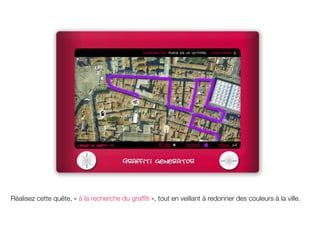 Réalisez cette quête, « à la recherche du graffiti », tout en veillant à redonner des couleurs à la ville.
 