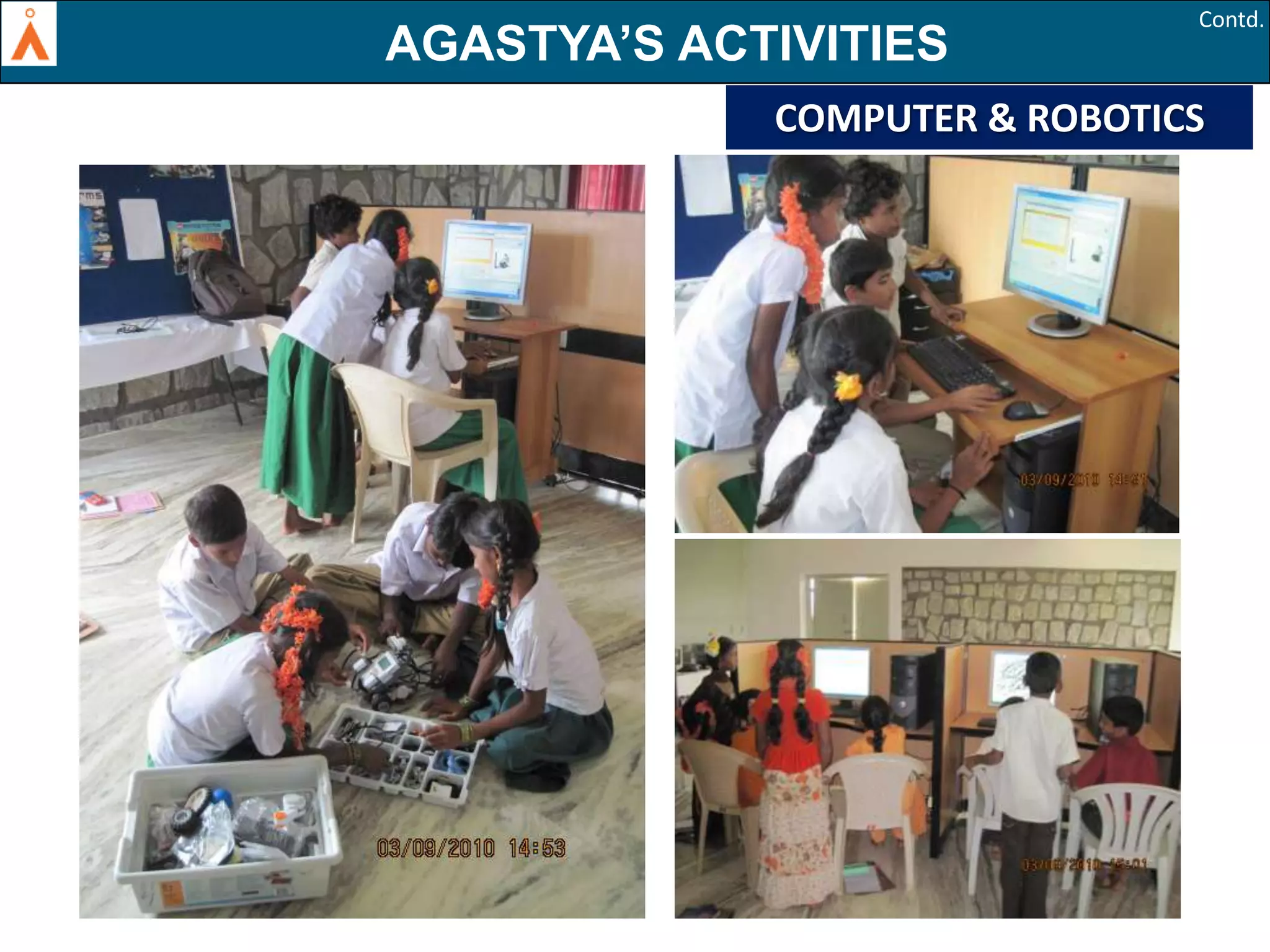 Contd.

AGASTYA’S ACTIVITIES
BUILDING SKILLS USING COMPUTERS AND ROBOTICS
COMPUTER & ROBOTICS

 