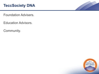 TeccSociety DNA
Foundation Advisers.
Education Advisors.
Community.

 