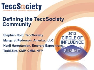 Defining the TeccSociety
Community
Stephen Nold, TeccSociety

Margaret Pederson, Amerixx, LLC
Kenji Haroutunian, Emerald Expositions
Todd Zint, CMP, CMM, NFP

 
