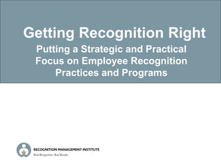 Getting Recognition Right
 Putting a Strategic and Practical
 Focus on Employee Recognition
     Practices and Programs
 