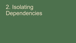 2. Isolating
Dependencies
 