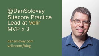 @DanSolovay
Sitecore Practice
Lead at Velir
MVP x 3
dansolovay.com
velir.com/blog
 