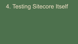 4. Testing Sitecore Itself
 
