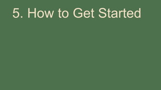 5. How to Get Started
 