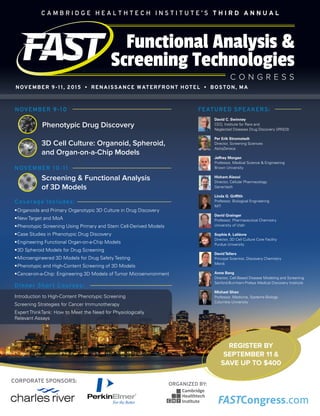 FASTCongress.com 11
CORPORATE SPONSORS:
ORGANIZED BY:
FASTCongress.com
Functional Analysis &
Screening Technologies
C O N G R E S S
C A M B R I D G E H E A L T H T E C H I N S T I T U T E ’ S T H I R D A N N U A L
David C. Swinney
CEO, Institute for Rare and
Neglected Diseases Drug Discovery (iRND3)
Per Erik Stromstedt
Director, Screening Sciences
AstraZeneca
Jeffrey Morgan
Professor, Medical Science & Engineering
Brown University
Hicham Alaoui
Director, Cellular Pharmacology
Genentech
Linda G. Griffith
Professor, Biological Engineering
MIT
David Grainger
Professor, Pharmaceutical Chemistry
University of Utah
Sophie A. Lelièvre
Director, 3D Cell Culture Core Facility
Purdue University
DavidTellers
Principal Scientist, Discovery Chemistry
Merck
Anne Bang
Director, Cell-Based Disease Modeling and Screening
Sanford-Burnham-Prebys Medical Discovery Institute
Michael Shen
Professor, Medicine, Systems Biology
Columbia University
FEATURED SPEAKERS:NOVEMBER 9-10
NOVEMBER 10-11
Phenotypic Drug Discovery
3D Cell Culture: Organoid, Spheroid, 
and Organ-on-a-Chip Models
Screening  Functional Analysis
of 3D Models
Coverage Includes:
•	Organoids and Primary Organotypic 3D Culture in Drug Discovery
•	New Target and MoA
•	Phenotypic Screening Using Primary and Stem Cell-Derived Models
•	Case Studies in Phenotypic Drug Discovery
•	Engineering Functional Organ-on-a-Chip Models
•	3D Spheroid Models for Drug Screening
•	Microengineered 3D Models for Drug Safety Testing
•	Phenotypic and High-Content Screening of 3D Models
•	Cancer-on-a-Chip: Engineering 3D Models of Tumor Microenvironment
Dinner Short Courses:
Introduction to High-Content Phenotypic Screening
Screening Strategies for Cancer Immunotherapy
Expert ThinkTank: How to Meet the Need for Physiologically
Relevant Assays
REGISTER BY
SEPTEMBER 11 
SAVE UP TO $400
NOVEMBER 9-11, 2015 • RENAISSANCE WATERFRONT HOTEL • BOSTON, MA
 