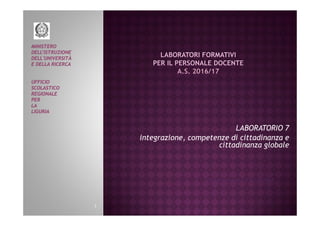 LABORATORIO 7
integrazione, competenze di cittadinanza e
cittadinanza globale
1
Claudia Nosenghi - USR LIGURIA
 