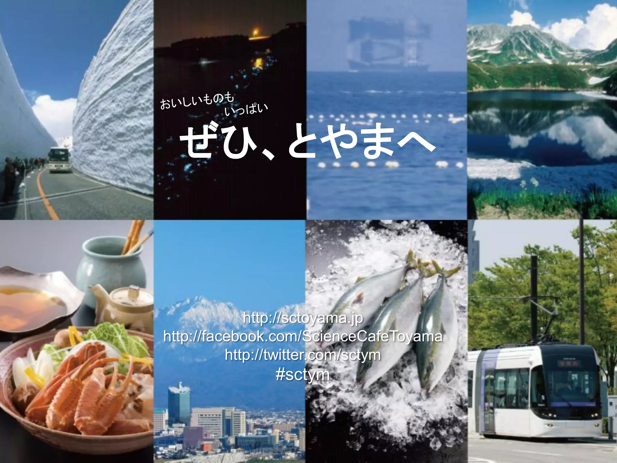 ぜひ、とやまへ
http://sctoyama.jp
http://facebook.com/ScienceCafeToyama
http://twitter.com/sctym
#sctym
 