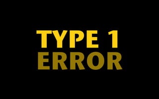 TYPE 1 
ERROR 
 