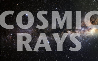 COSMIC 
RAYS 
 