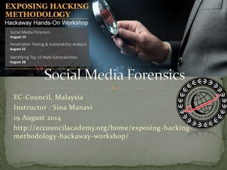 EC-Council, Malaysia
Instructor : Sina Manavi
19 August 2014
http://eccouncilacademy.org/home/exposing-hacking-
methodology-hackaway-workshop/
 