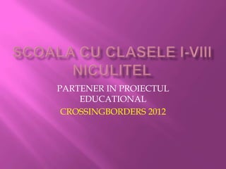 PARTENER IN PROIECTUL
    EDUCATIONAL
 CROSSINGBORDERS 2012
 