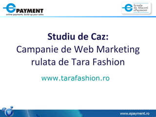 Studiu de Caz: Campanie de Web Marketing rulata de Tara Fashion www.tarafashion.ro   