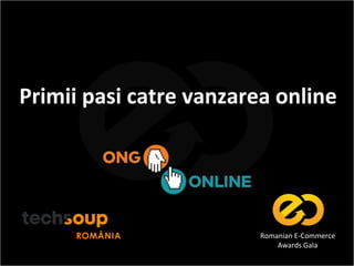 Primii pasi catre vanzarea online
Romanian E-Commerce
Awards Gala
 