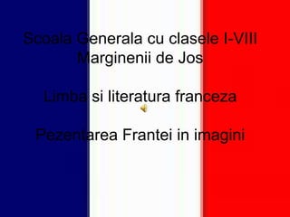 Scoala Generala cu clasele I-VIII Marginenii de Jos Limba si literatura franceza Pezentarea Frantei in imagini 