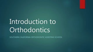 Introduction to
Orthodontics
SOUTHERN CALIFORNIA ORTHODONTIC ASSISTING SCHOOL
 