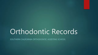 Orthodontic Records
SOUTHERN CALIFORNIA ORTHODONTIC ASSISTING SCHOOL
 
