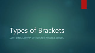 Types of Brackets
SOUTHERN CALIFORNIA ORTHODONTIC ASSISTING SCHOOL
 