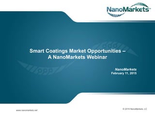 wwwecisolutionscom
Smart Coatings Market Opportunities –
A NanoMarkets Webinar
NanoMarkets
February 11, 2015
© 2015 NanoMarkets, LC
www.nanomarkets.net
 