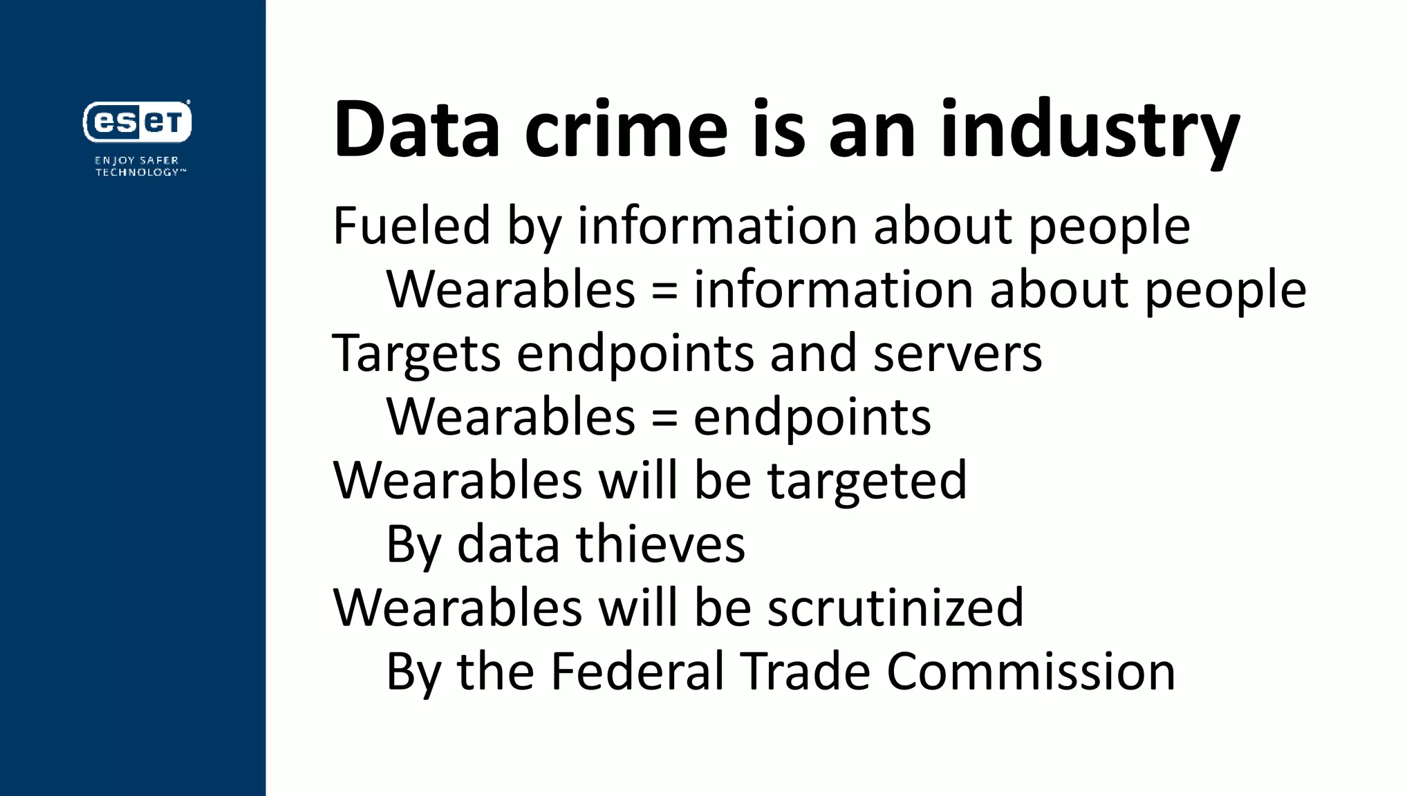Data crime is an industry
Fueled by information about people
Wearables = information about people
Targets endpoints and servers
Wearables = endpoints
Wearables will be targeted
By data thieves
Wearables will be scrutinized
By the Federal Trade Commission
 